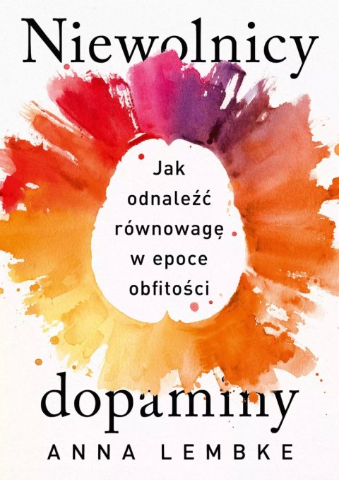 Niewolnicy dopaminy. Jak odnaleźć równowagę w epoce obfitości Niewolnicy dopaminy. Jak odnaleźć równowagę w epoce obfitości