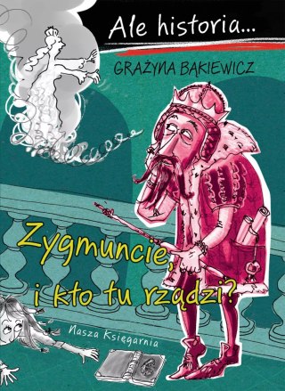 Ale historia... Zygmuncie, i kto tu rządzi?