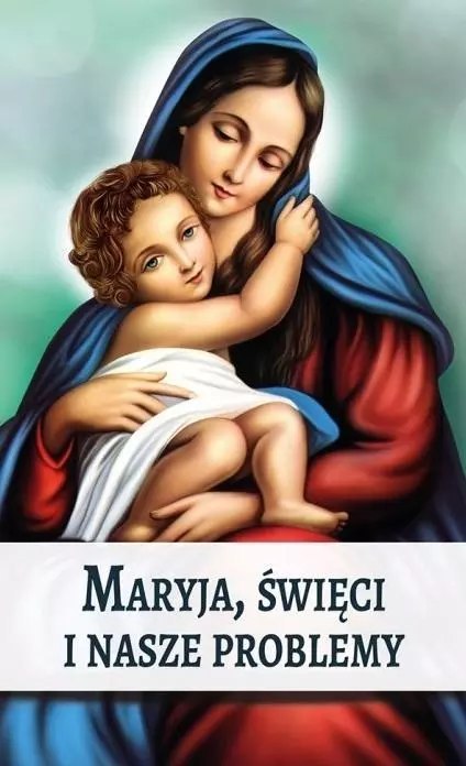 Maryja, Święci i nasze problemy Maryja, Święci i nasze problemy