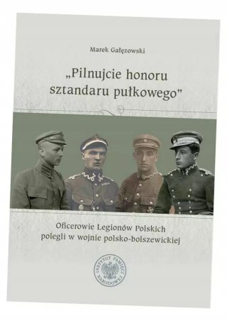 Pilnujcie honoru sztandaru pułkowego Oficerowie Legionów Polskich polegli w wojnie polsko-bolszewickiej