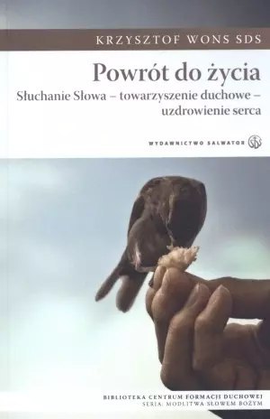 Powrót do życia. Słuchanie Słowa - towarzyszenie duchowe - uzdrowienie serca Powrót do życia. Słuchanie Słowa - towarzyszenie duchowe - uzdrowienie serca