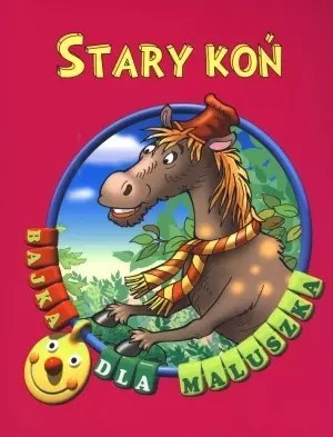 Stary koń. Bajka dla maluszka Stary koń. Bajka dla maluszka