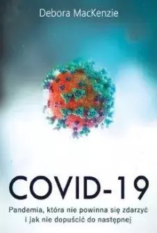 Covid-19. Pandemia, która nie powinna była się zdarzyć i jak nie dopuścić do następnej
