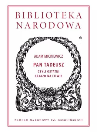 Pan Tadeusz czyli ostatni zajazd na Litwie. Historia szlachecka z roku 1811 i 1812 we dwunastu księgach wierszem