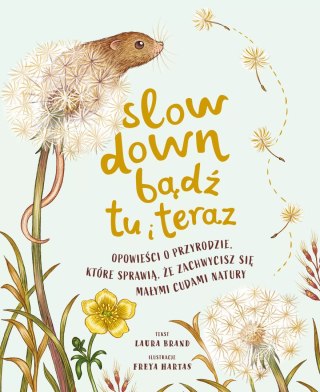Slow Down. Bądź tu i teraz. Opowieści o przyrodzie, które sprawią, że zachwycisz się małymi cudami natury