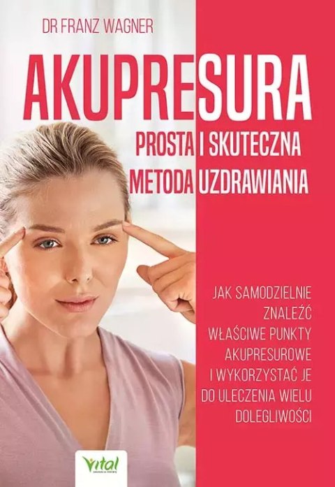 Akupresura - prosta i skuteczna metoda uzdrawiania. Jak samodzielnie znaleźć właściwe punkty akupresurowe i wykorzystać je do ul Akupresura - prosta i skuteczna metoda uzdrawiania. Jak samodzielnie znaleźć właściwe punkty akupresurowe i wykorzystać je do ul