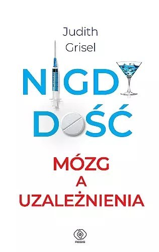 Nigdy dość. Mózg a uzależnienia Nigdy dość. Mózg a uzależnienia