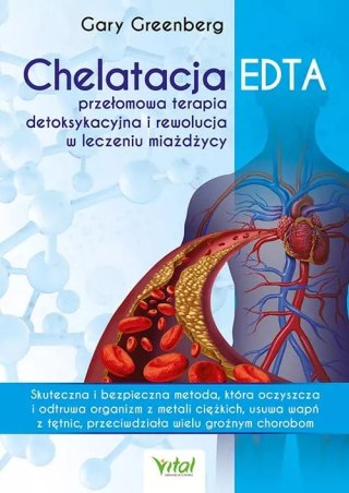 Chelatacja EDTA - przełomowa terapia detoksykacyjna i rewolucja w leczeniu miażdżycy. Skuteczna i bezpieczna metoda, która oczys