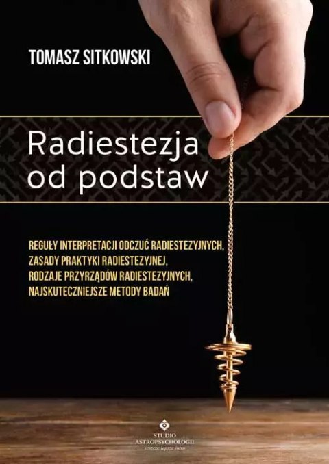 Radiestezja od podstaw. Reguły interpretacji odczuć radiestezyjnych, zasady praktyki radiestezyjnej, rodzaje przyrządów radieste Radiestezja od podstaw. Reguły interpretacji odczuć radiestezyjnych, zasady praktyki radiestezyjnej, rodzaje przyrządów radieste