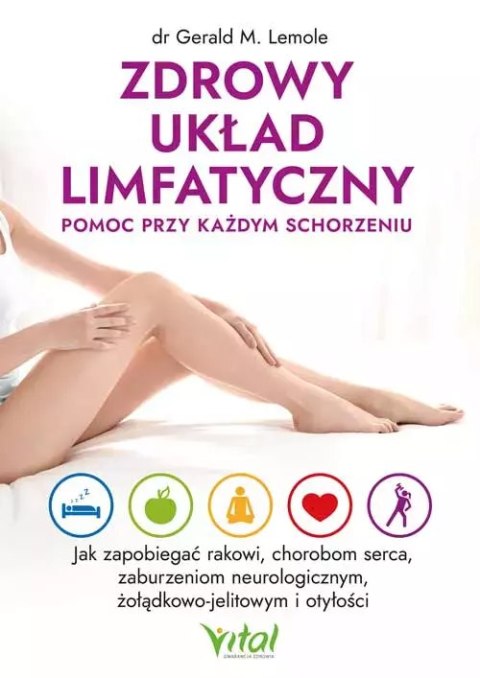 Zdrowy układ limfatyczny - pomoc przy każdym schorzeniu. Jak zapobiegać rakowi, chorobom serca, zaburzeniom neurologicznym, żołą Zdrowy układ limfatyczny - pomoc przy każdym schorzeniu. Jak zapobiegać rakowi, chorobom serca, zaburzeniom neurologicznym, żołą