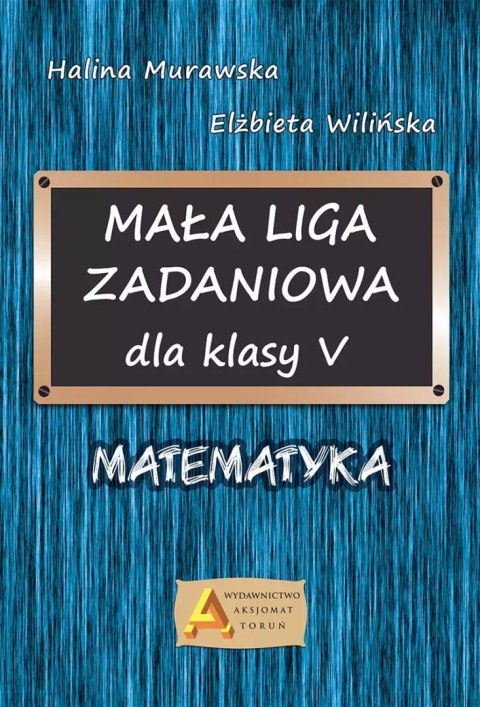 Mała Liga Zadaniowa dla klasy V SP. Matematyka Mała Liga Zadaniowa dla klasy V SP. Matematyka