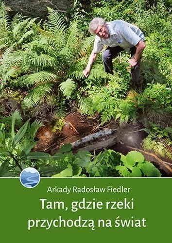 Tam, gdzie rzeki przychodzą na świat Tam, gdzie rzeki przychodzą na świat