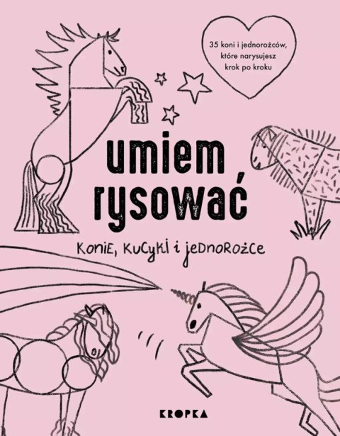 Umiem rysować konie, kucyki i jednorożce Umiem rysować konie, kucyki i jednorożce