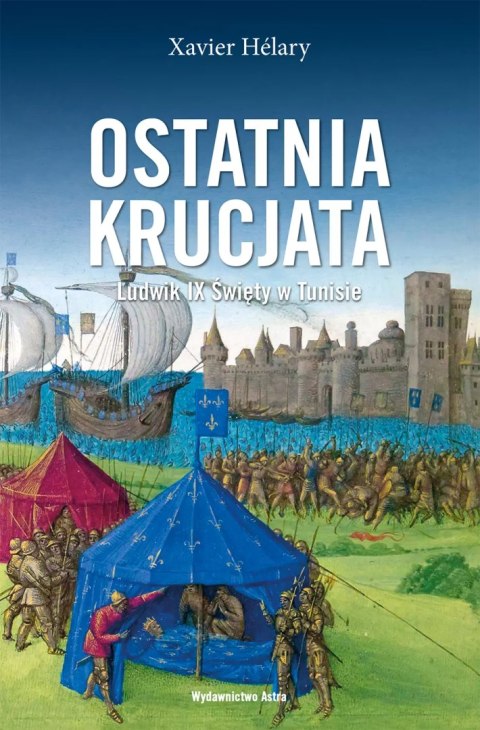 Ostatnia krucjata. Ludwik IX Święty w Tunisie Ostatnia krucjata. Ludwik IX Święty w Tunisie