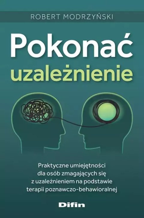 Pokonać uzależnienie. Praktyczne umiejętności dla osób zmagających się z uzależnieniem na podstawie terapii poznawczo-behawioral Pokonać uzależnienie. Praktyczne umiejętności dla osób zmagających się z uzależnieniem na podstawie terapii poznawczo-behawioral