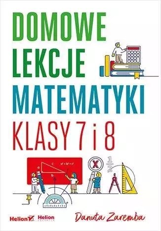 Domowe lekcje matematyki. Klasy 7 i 8 Domowe lekcje matematyki. Klasy 7 i 8