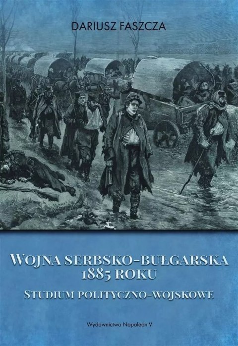 Wojna serbsko-bułgarska 1885 roku. Studium polityczno-wojskowe Wojna serbsko-bułgarska 1885 roku. Studium polityczno-wojskowe