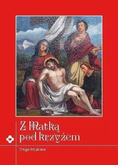 Z Matką pod krzyżem. Rozważania Drogi Krzyżowej Z Matką pod krzyżem. Rozważania Drogi Krzyżowej