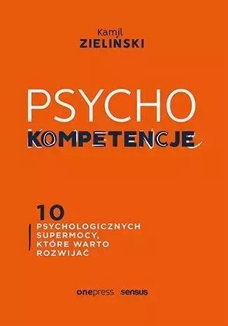 PSYCHOkompetencje. 10 psychologicznych supermocy PSYCHOkompetencje. 10 psychologicznych supermocy