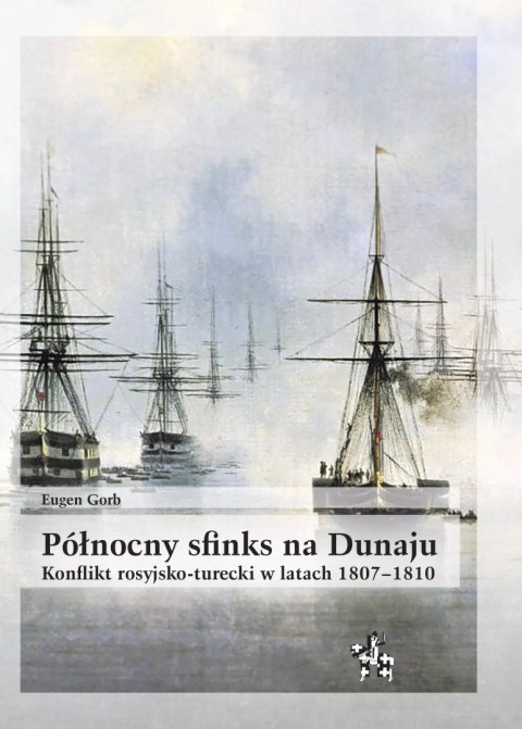 Północny sfinks na Dunaju. Konflikt rosyjsko-turecki w latach 1807-1810 Północny sfinks na Dunaju. Konflikt rosyjsko-turecki w latach 1807-1810