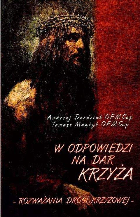 W odpowiedzi na dar Krzyża. Rozważania Drogi Krzyżowej W odpowiedzi na dar Krzyża. Rozważania Drogi Krzyżowej