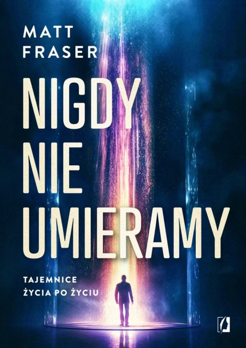 Nigdy nie umieramy. Tajemnice życia po życiu Nigdy nie umieramy. Tajemnice życia po życiu
