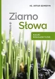 Ziarno Słowa. Nauki rekolekcyjne Ziarno Słowa. Nauki rekolekcyjne