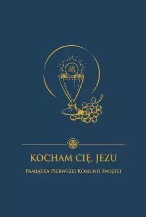 Kocham Cię Jezu. Pamiątka I Komunii Świętej. Granatowa Kocham Cię Jezu. Pamiątka I Komunii Świętej. Granatowa
