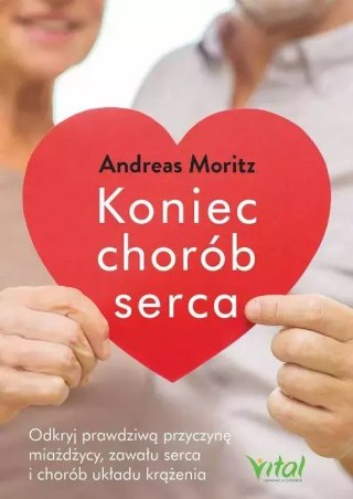 Koniec chorób serca. Odkryj prawdziwą przyczynę miażdżycy, zawału serca i chorób układu krążenia