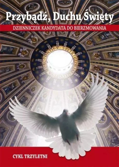 Przybądź, Duchu Święty. Dzienniczek kandydata do bierzmowania. Cykl trzyletni Przybądź, Duchu Święty. Dzienniczek kandydata do bierzmowania. Cykl trzyletni