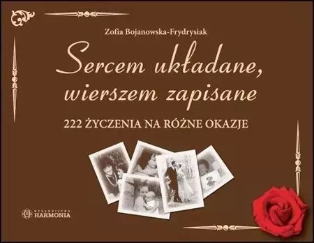 Sercem układane, wierszem zapisane 222 życzenia na różne okazje Sercem układane, wierszem zapisane 222 życzenia na różne okazje