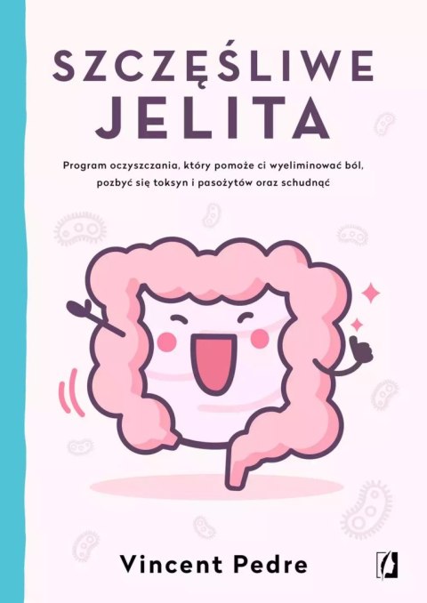Szczęśliwe jelita. Program oczyszczania, który pomoże ci wyeliminować ból, pozbyć się toksyn i pasożytów oraz schudnąć Szczęśliwe jelita. Program oczyszczania, który pomoże ci wyeliminować ból, pozbyć się toksyn i pasożytów oraz schudnąć