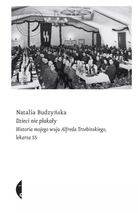 Dzieci nie płakały. Historia mojego wuja Alfreda Trzebinskiego, lekarza SS Dzieci nie płakały. Historia mojego wuja Alfreda Trzebinskiego, lekarza SS