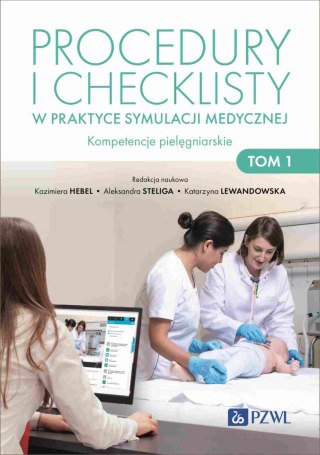 Procedury i checklisty w praktyce symulacji medycznej. Kompetencje pielęgniarskie. Tom 1