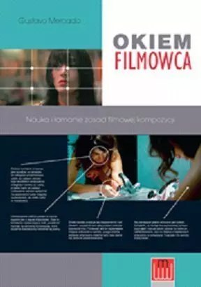 Okiem Filmowca. Nauka i łamanie zasad filmowej kompozycji Okiem Filmowca. Nauka i łamanie zasad filmowej kompozycji
