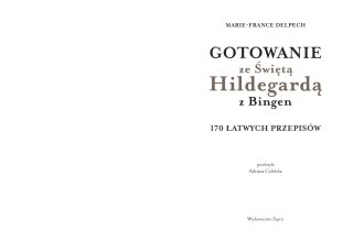 Gotowanie ze Świętą Hildegardą z Bingen. 170 łatwych przepisów
