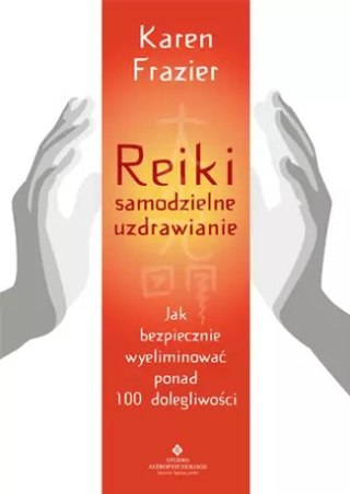 Reiki - samodzielne uzdrawianie. Jak bezpiecznie wyeliminować ponad 100 dolegliwości