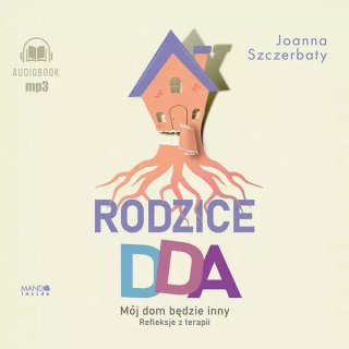 Rodzice DDA. Mój dom będzie inny. Refleksje z terapii. Audiobook
