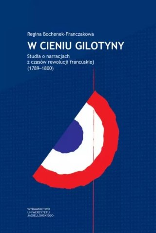 W cieniu gilotyny. Studia o narracjach z czasów Rewolucji francuskiej (1789-1800)