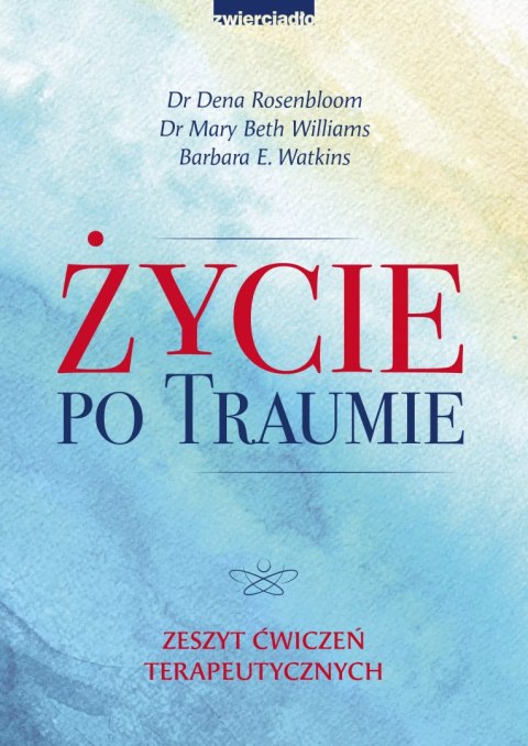 Życie po traumie. Zeszyt ćwiczeń terapeutycznych Życie po traumie. Zeszyt ćwiczeń terapeutycznych