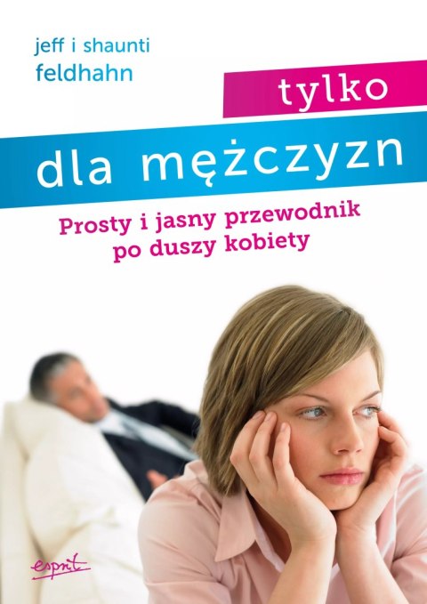 Tylko dla mężczyzn. Prosty i jasny przewodnik po duszy kobiety Tylko dla mężczyzn. Prosty i jasny przewodnik po duszy kobiety