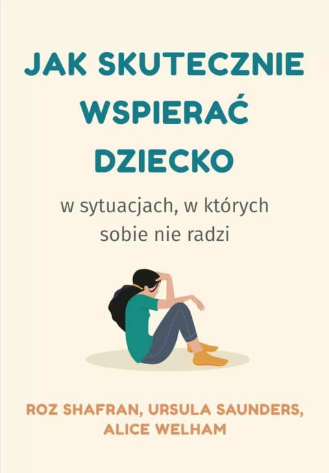 Jak skutecznie wspierać dziecko w sytuacjach, w których sobie nie radzi Jak skutecznie wspierać dziecko w sytuacjach, w których sobie nie radzi