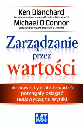 Zarządzanie przez wartości. Jak sprawić, by osobiste wartości pomagały osiągać nadzwyczajne wyniki
