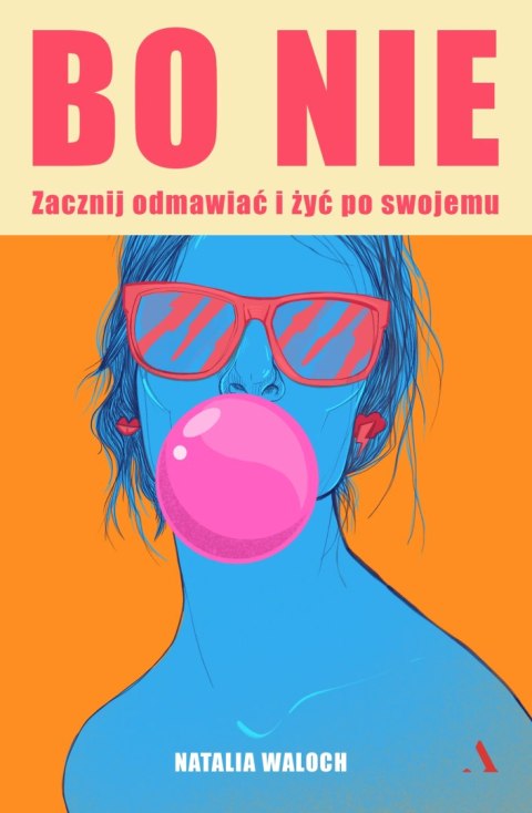 Bo NIE. Zacznij odmawiać i żyć po swojemu Bo NIE. Zacznij odmawiać i żyć po swojemu