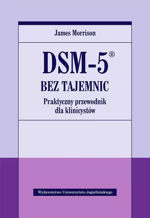 DSM-5 bez tajemnic. Praktyczny przewodnik dla klinicystów DSM-5 bez tajemnic. Praktyczny przewodnik dla klinicystów