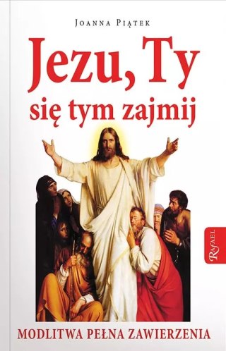 Jezu, Ty się tym zajmij. Modlitwa pełna zawierzenia