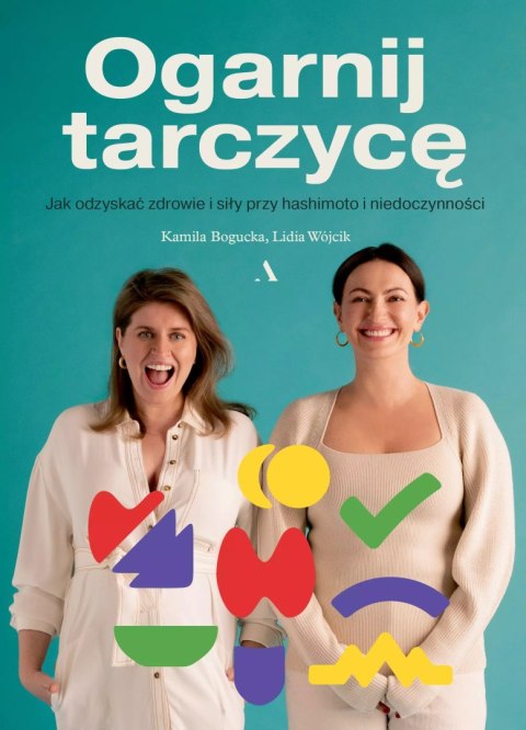Ogarnij tarczycę. Jak odzyskać zdrowie i siły przy hashimoto i niedoczynności Ogarnij tarczycę. Jak odzyskać zdrowie i siły przy hashimoto i niedoczynności