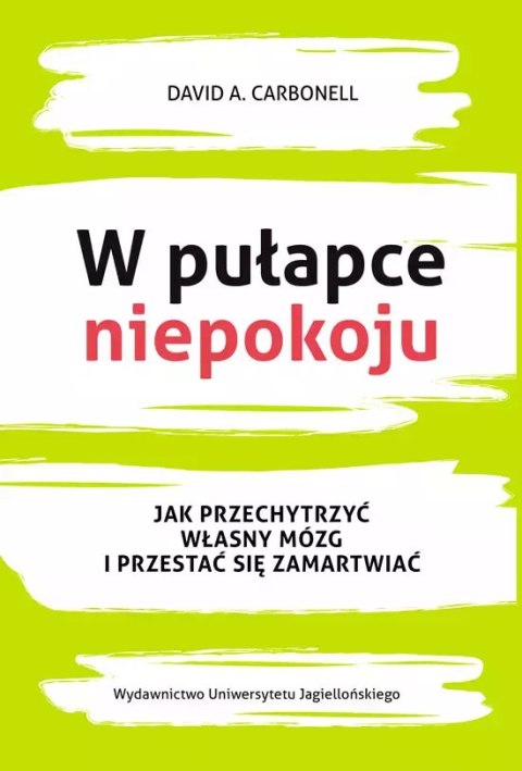 W pułapce niepokoju. Jak przechytrzyć własny mózg i przestać się zamartwiać W pułapce niepokoju. Jak przechytrzyć własny mózg i przestać się zamartwiać