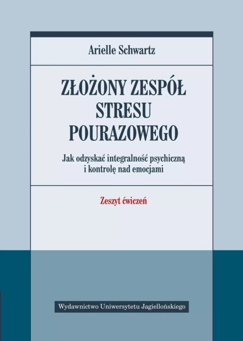 Złożony zespół stresu pourazowego. Jak odzyskać integralność psychiczną i kontrolę nad emocjami. Zeszyt ćwiczeń Złożony zespół stresu pourazowego. Jak odzyskać integralność psychiczną i kontrolę nad emocjami. Zeszyt ćwiczeń