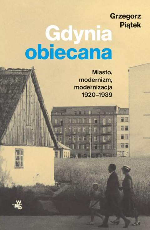 Gdynia obiecana. Miasto, modernizm, modernizacja 1920-1939 Gdynia obiecana. Miasto, modernizm, modernizacja 1920-1939
